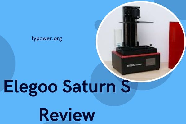 Elegoo Saturn S Review