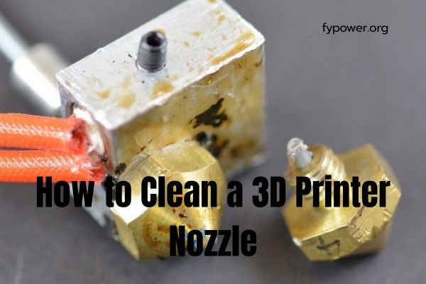 How to Clean a 3D Printer Nozzle