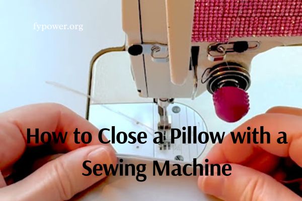 How to Close a Pillow with a Sewing Machine