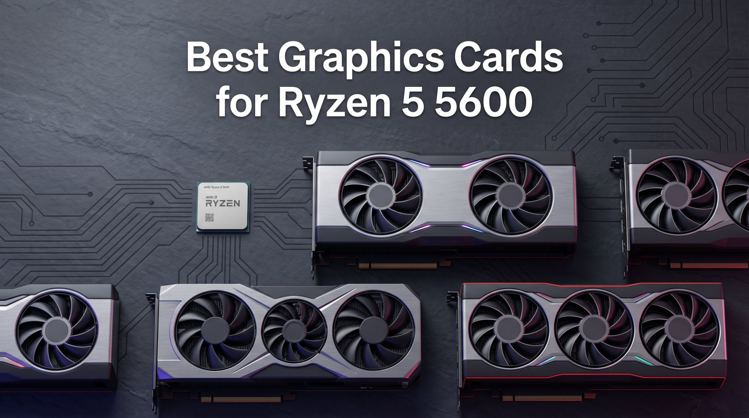10 Best Graphics Cards for Ryzen 5 5600 (August 2026): Expert Rankings