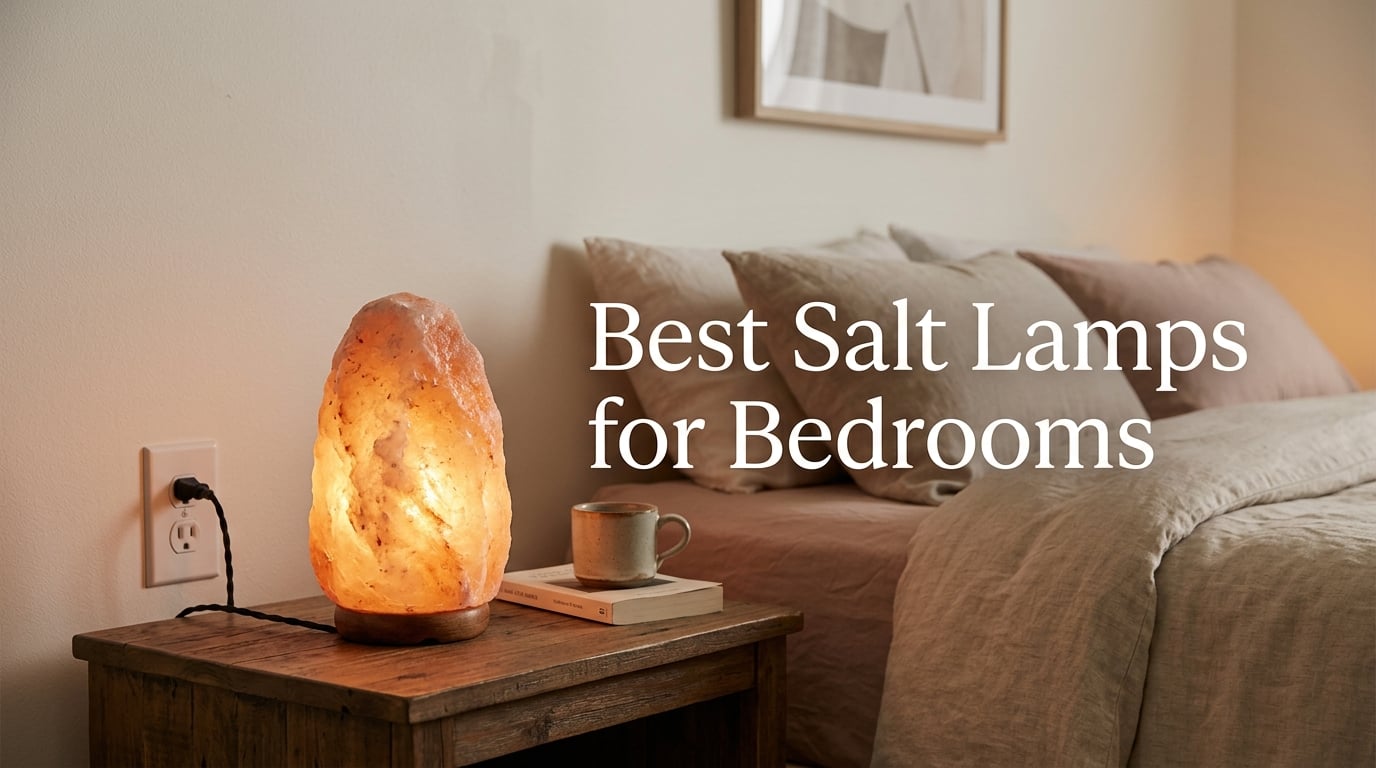10 Best Salt Lamps for Bedrooms (September 2026) Tested Picks